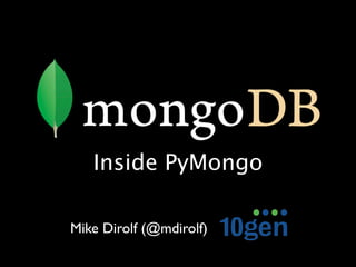 Inside PyMongo

Mike Dirolf (@mdirolf)
 