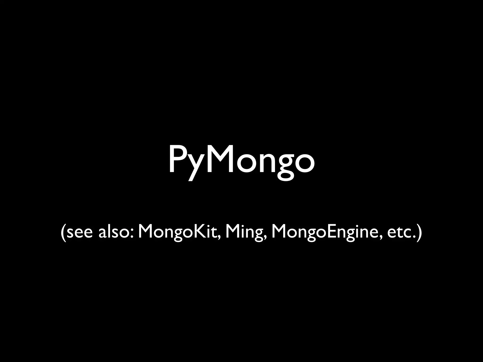 PyMongo (see also: MongoKit, Ming, MongoEngine, etc.) 