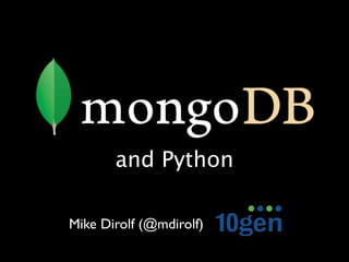and Python

Mike Dirolf (@mdirolf)
 