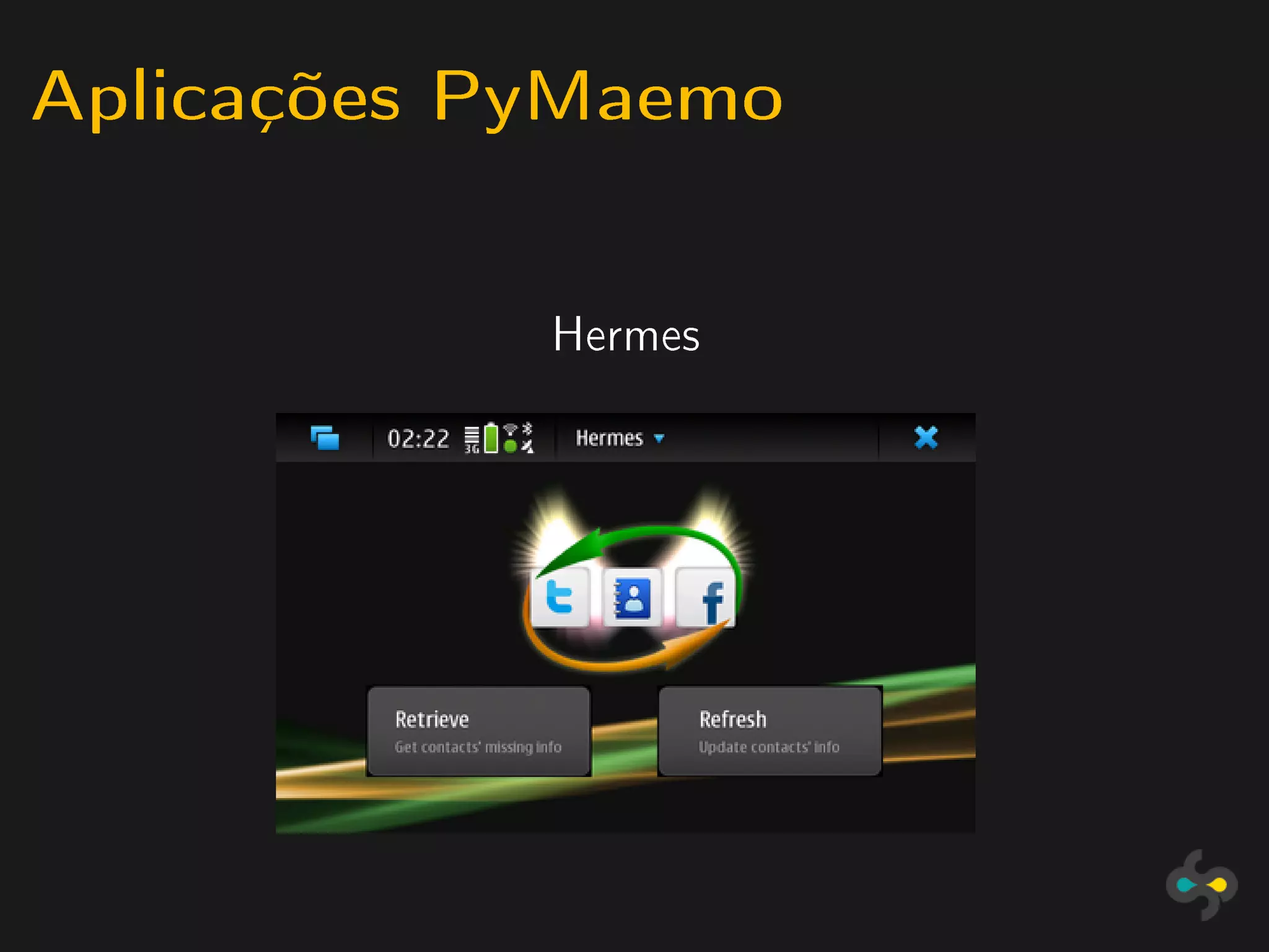 Aplicações PyMaemo

            Hermes
 