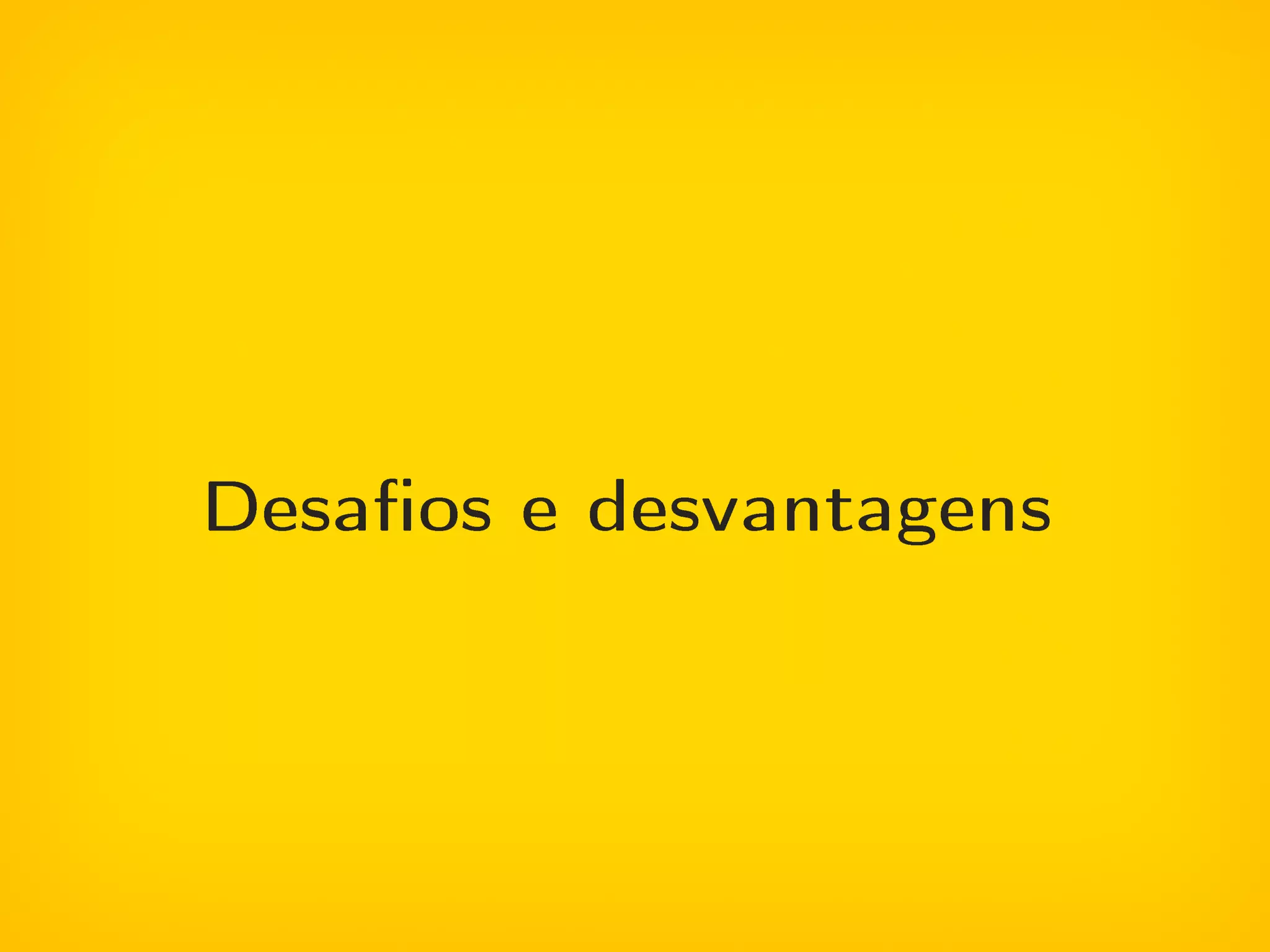 Desaos e desvantagens
 