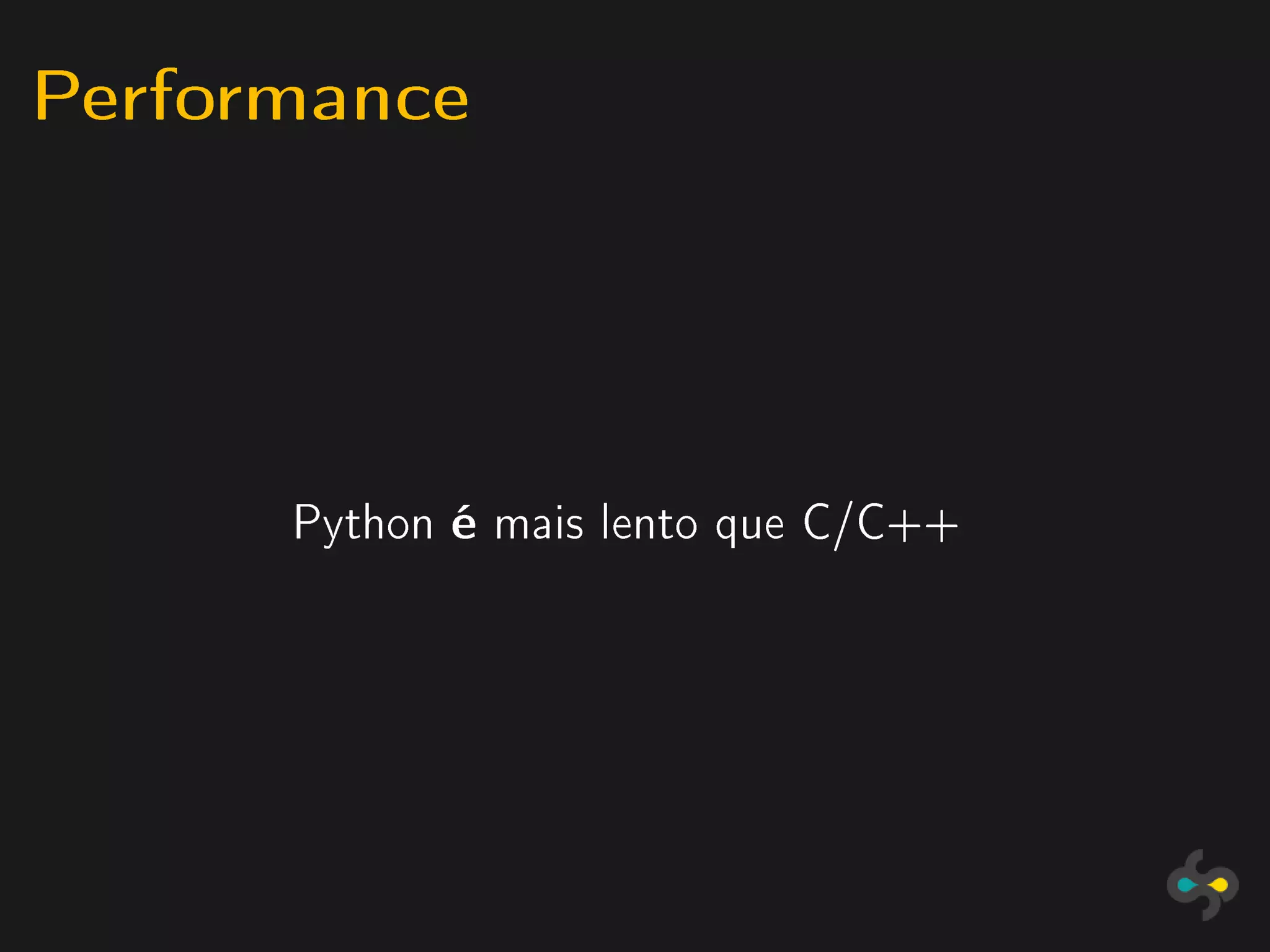 Performance



      Python   é   mais lento que C/C++
 