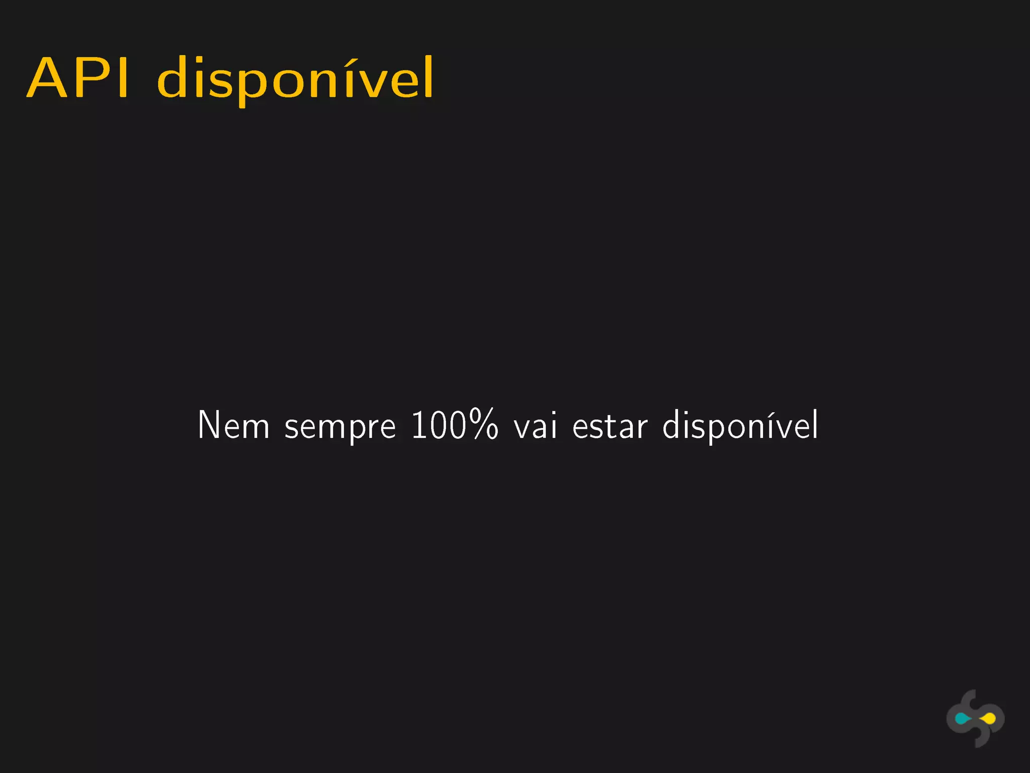 API disponível



     Nem sempre 100% vai estar disponível
 