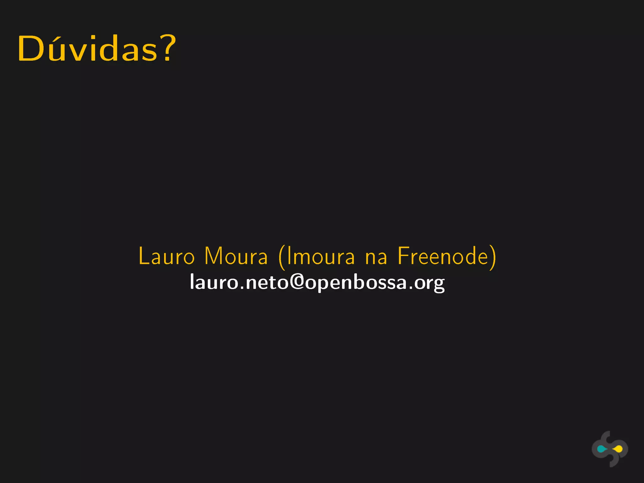 Dúvidas?



      Lauro Moura (lmoura na Freenode)
           lauro.neto@openbossa.org
 