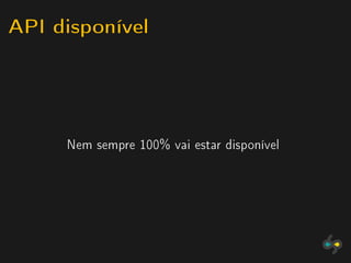 API disponível



     Nem sempre 100% vai estar disponível
 