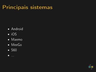 Principais sistemas


  ˆ   Android
  ˆ   iOS
  ˆ   Maemo
  ˆ   MeeGo
  ˆ   S60
  ˆ   ...
 