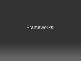 Frameworks!
 
