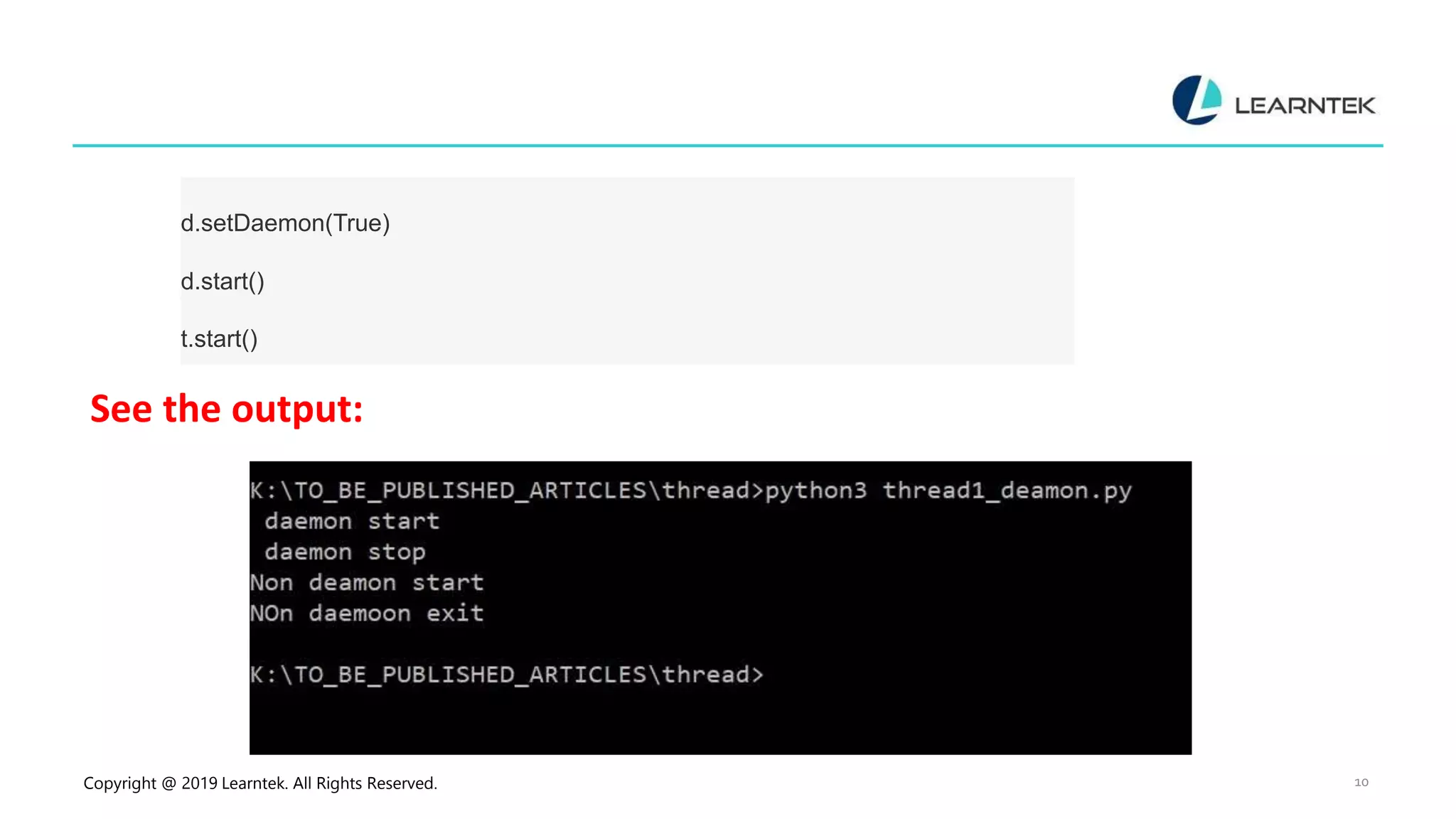 Copyright @ 2019 Learntek. All Rights Reserved. 10 d.setDaemon(True) d.start() t.start() See the output: 