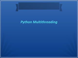 Python Multithreading
 