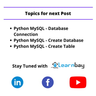Python MySQL - Database
Connection
Python MySQL - Create Database
Python MySQL - Create Table
Topics for next Post
Stay Tu...
