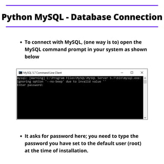 To connect with MySQL, (one way is to) open the
MySQL command prompt in your system as shown
below
Python MySQL - Database...