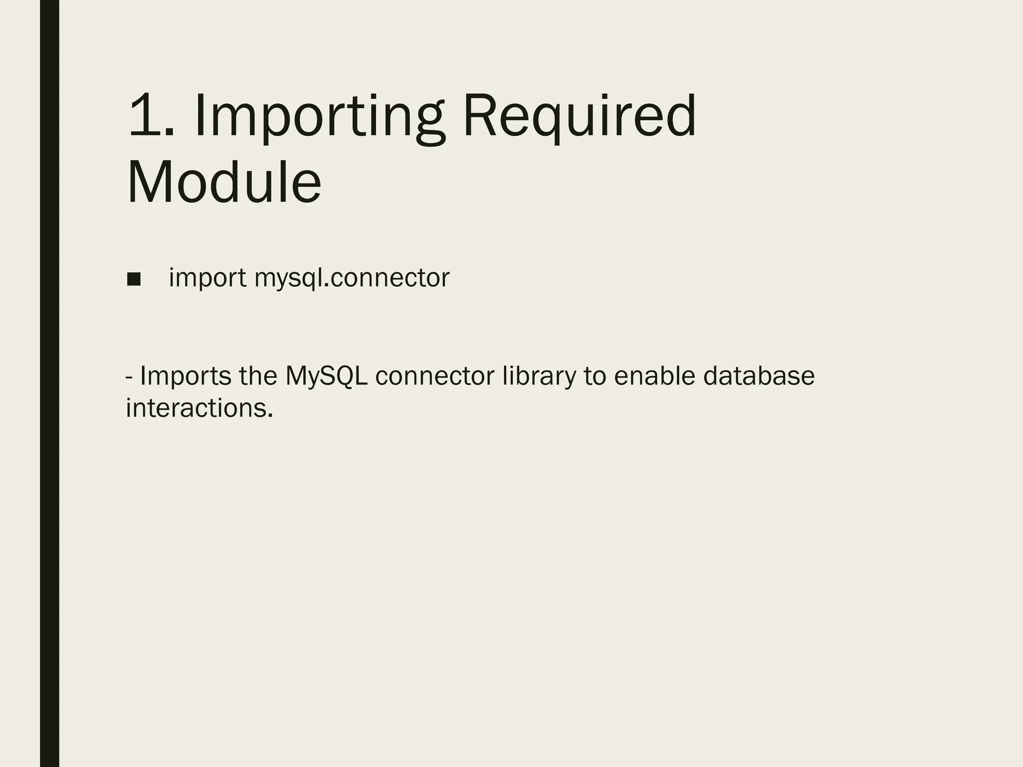 1. Importing Required
Module
■ import mysql.connector
- Imports the MySQL connector library to enable database
interactions.
 