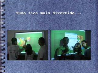 Tudo fica mais divertido ..
 