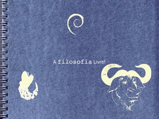 A filosofia Livre!
 