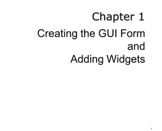 Creating the GUI Form
and
Adding Widgets
Chapter 1
1
 
