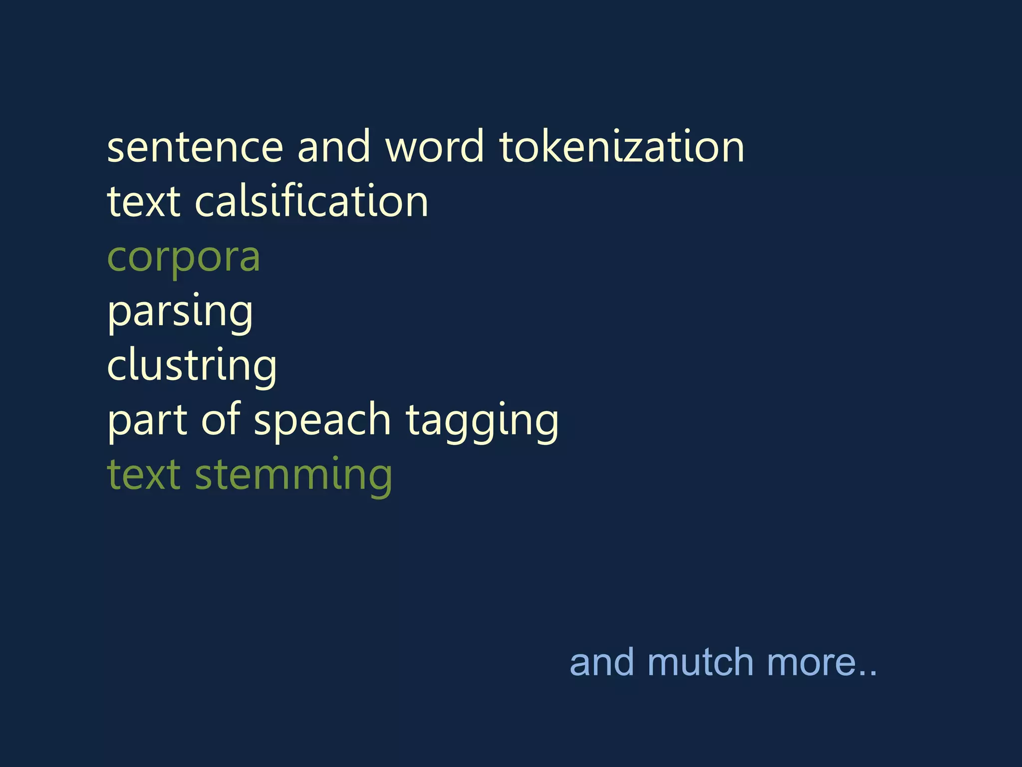 sentence and word tokenization
text calsification
corpora
parsing
clustring
part of speach tagging
text stemming
and mutch more..
 