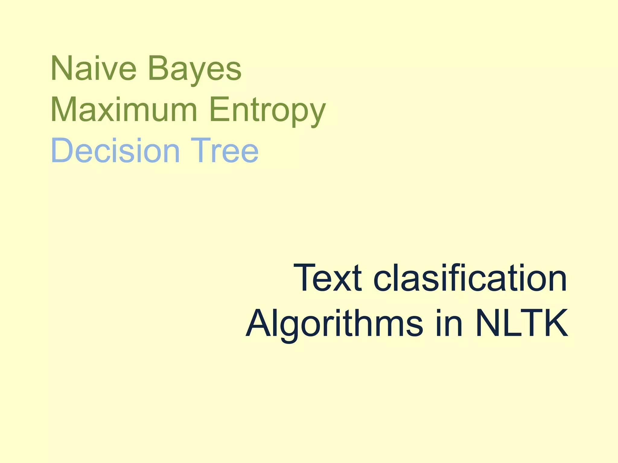 Text
clasification
Algorithms in
NLTK
Naive Bayes
Maximum Entropy
Decision Tree
 