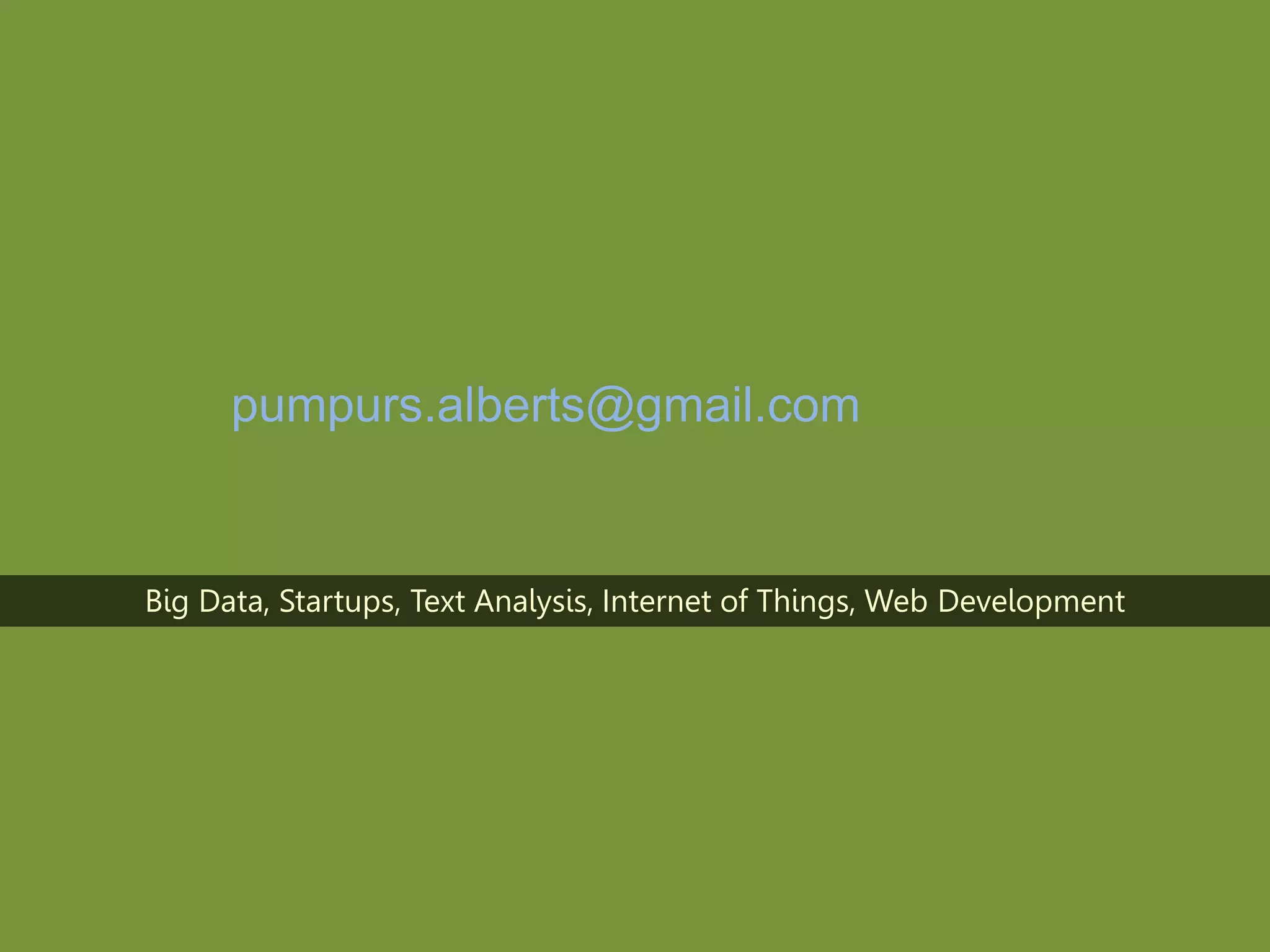 pumpurs.alberts@gmail.com
Big Data, Startups, Text Analysis, Internet of Things, Web Development
 
