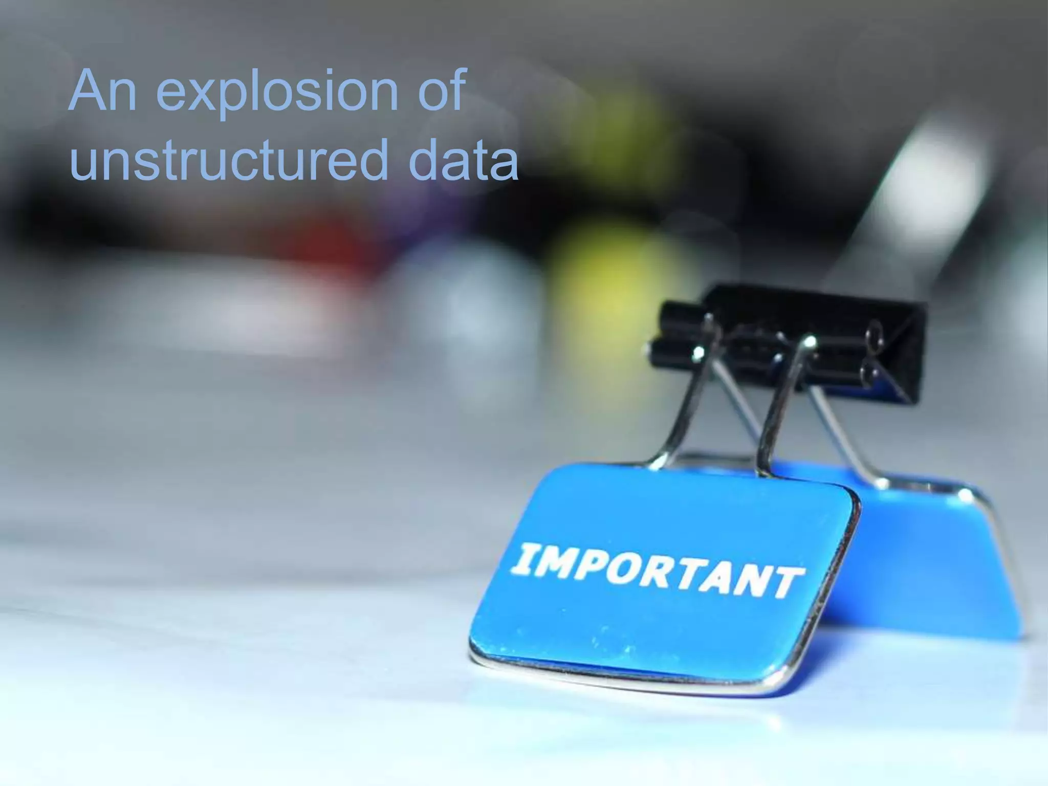 An explosion of
unstructured
data
 