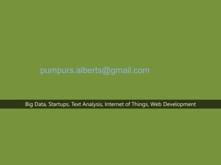 pumpurs.alberts@gmail.com
Big Data, Startups, Text Analysis, Internet of Things, Web Development
 