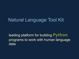 Natural Language
Tool Kit
leading platform for building
Python programs to work with
human language data
 