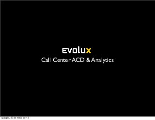 Call Center ACD & Analytics
sábado, 25 de maio de 13
 