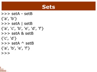 Sets
>>> setA - setB
{'a', 'b'}
>>> setA | setB
{'a', 'c', 'b', 'e', 'd', 'f'}
>>> setA & setB
{'c', 'd'}
>>> setA ^ setB
{'a', 'b', 'e', 'f'}
>>>
 