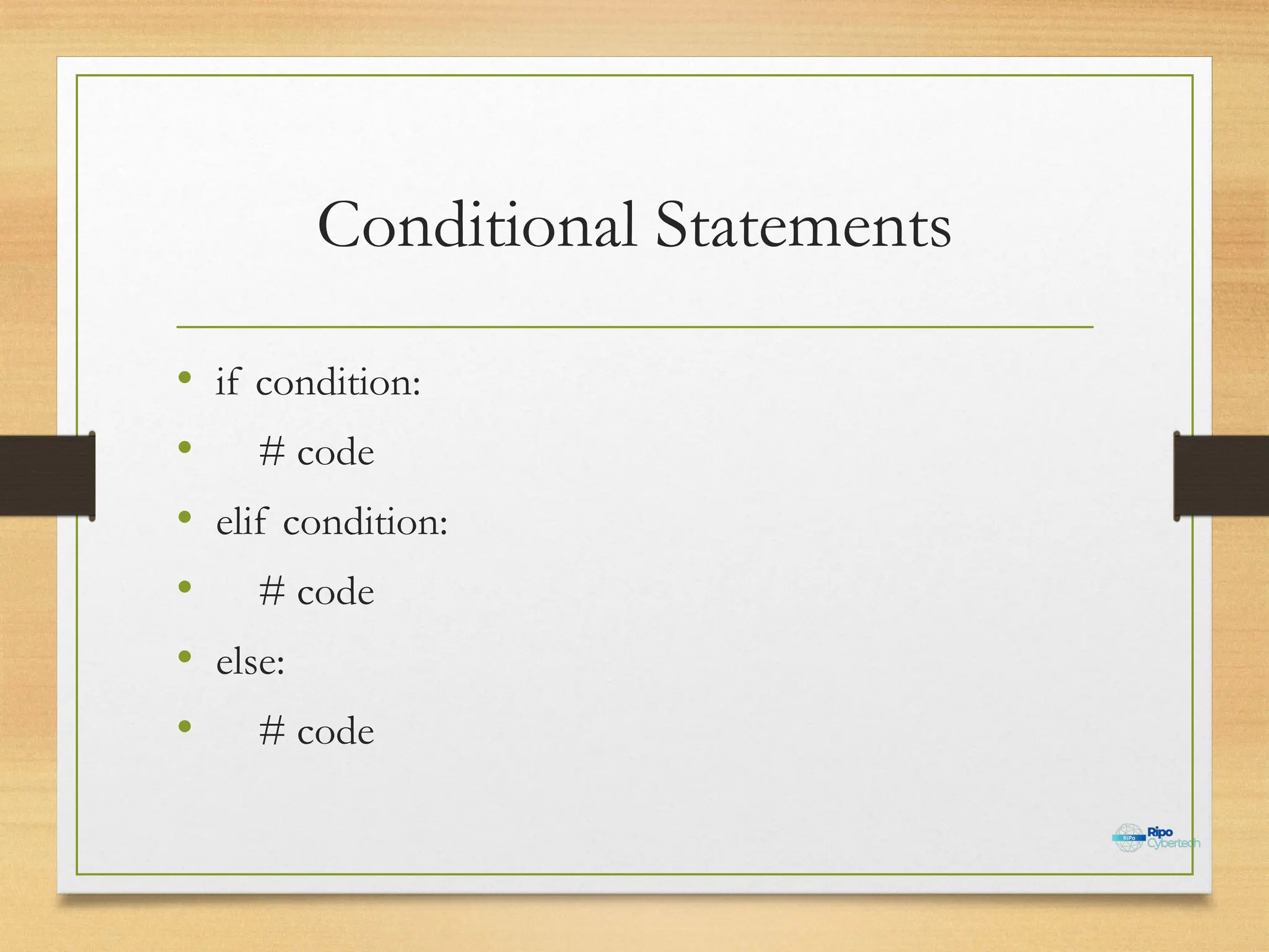 Conditional Statements
• if condition:
• # code
• elif condition:
• # code
• else:
• # code
 