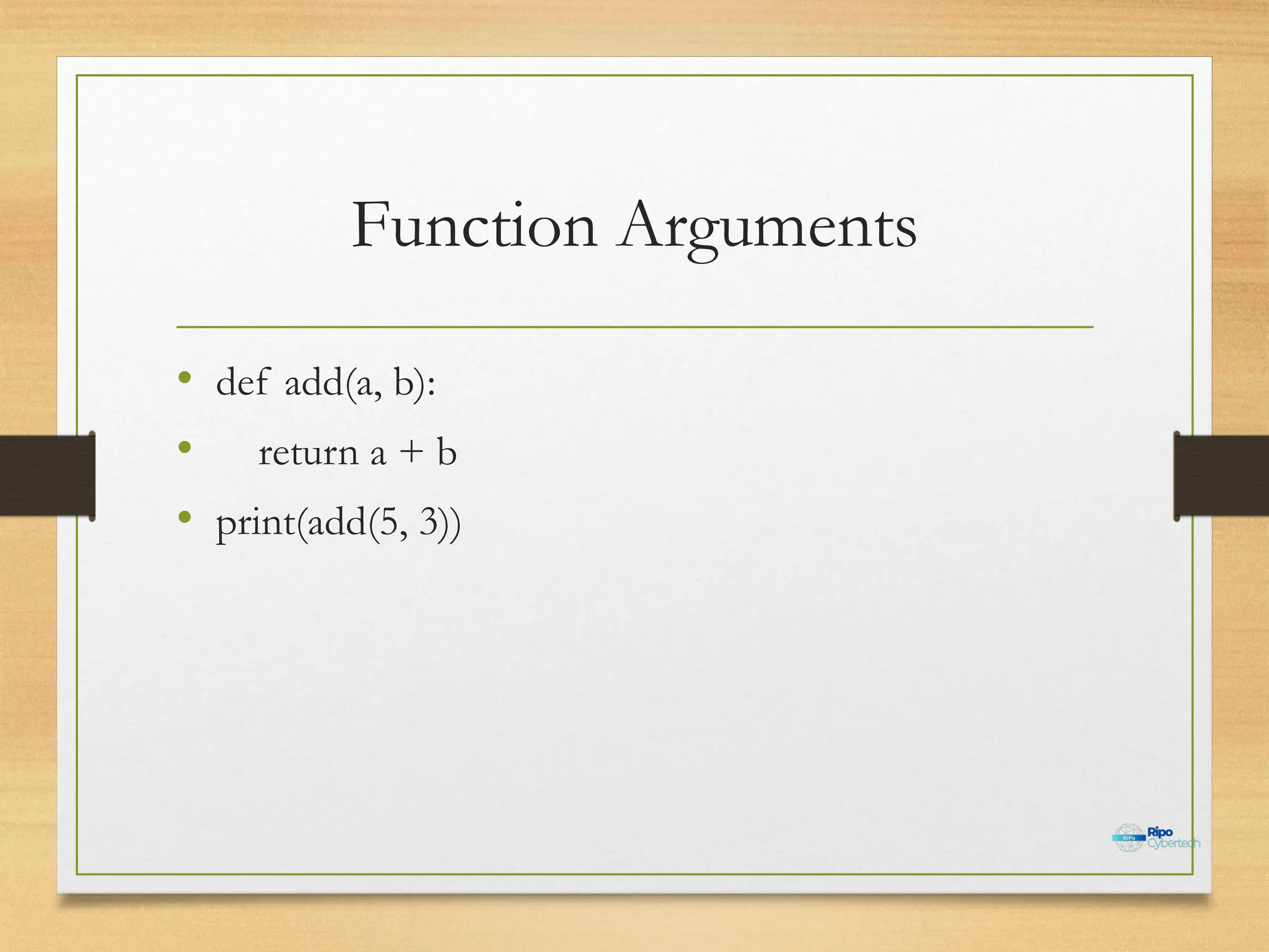 Function Arguments
• def add(a, b):
• return a + b
• print(add(5, 3))
 