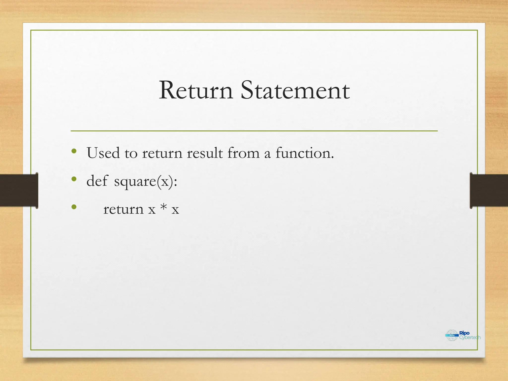 Return Statement
• Used to return result from a function.
• def square(x):
• return x * x
 