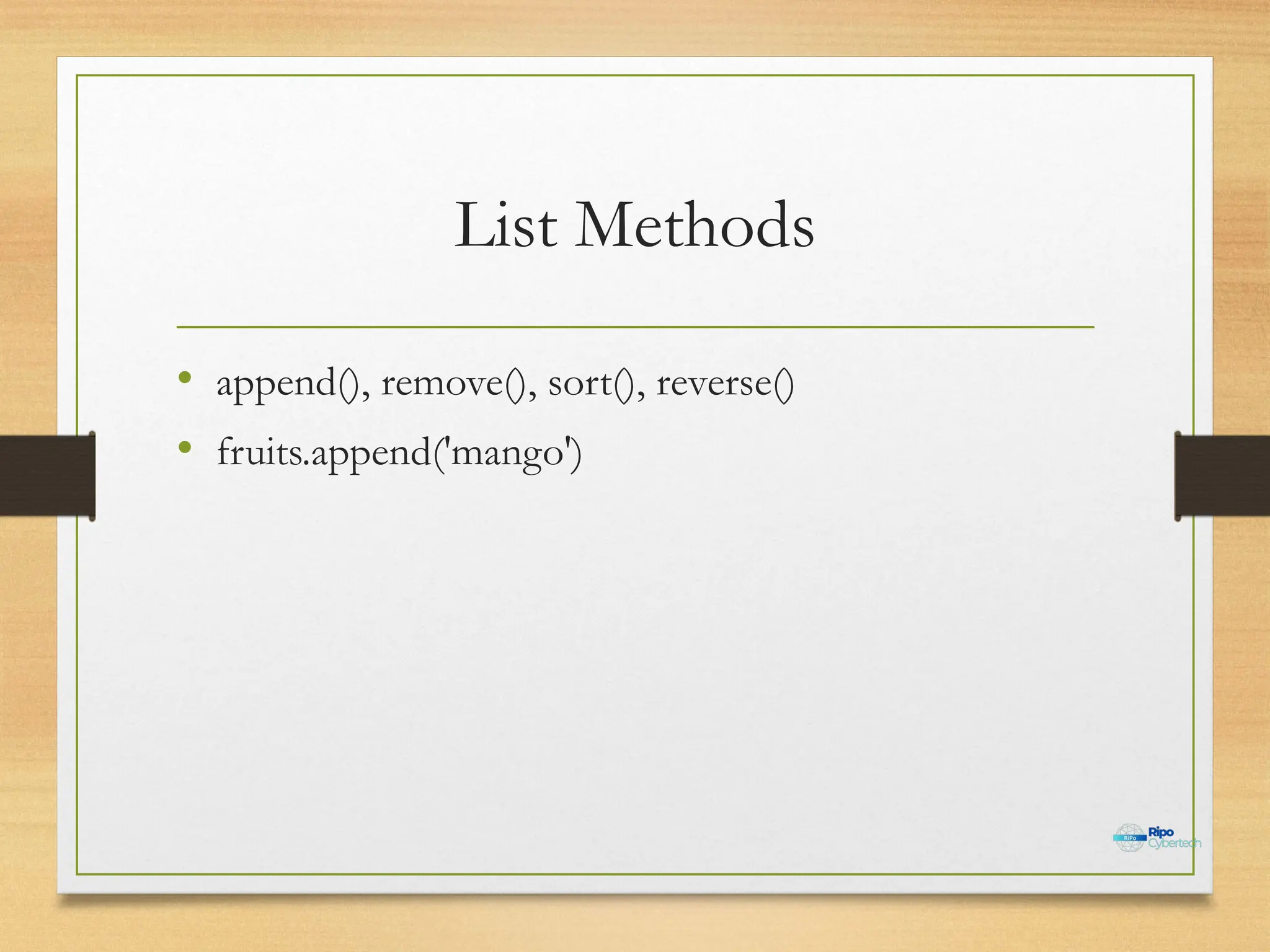 List Methods
• append(), remove(), sort(), reverse()
• fruits.append('mango')
 