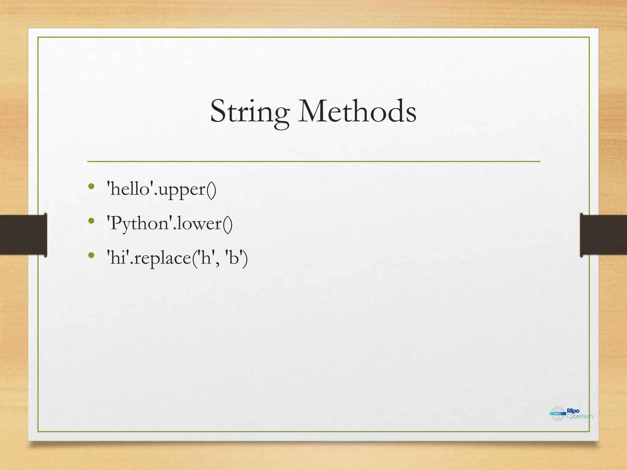 String Methods
• 'hello'.upper()
• 'Python'.lower()
• 'hi'.replace('h', 'b')
 