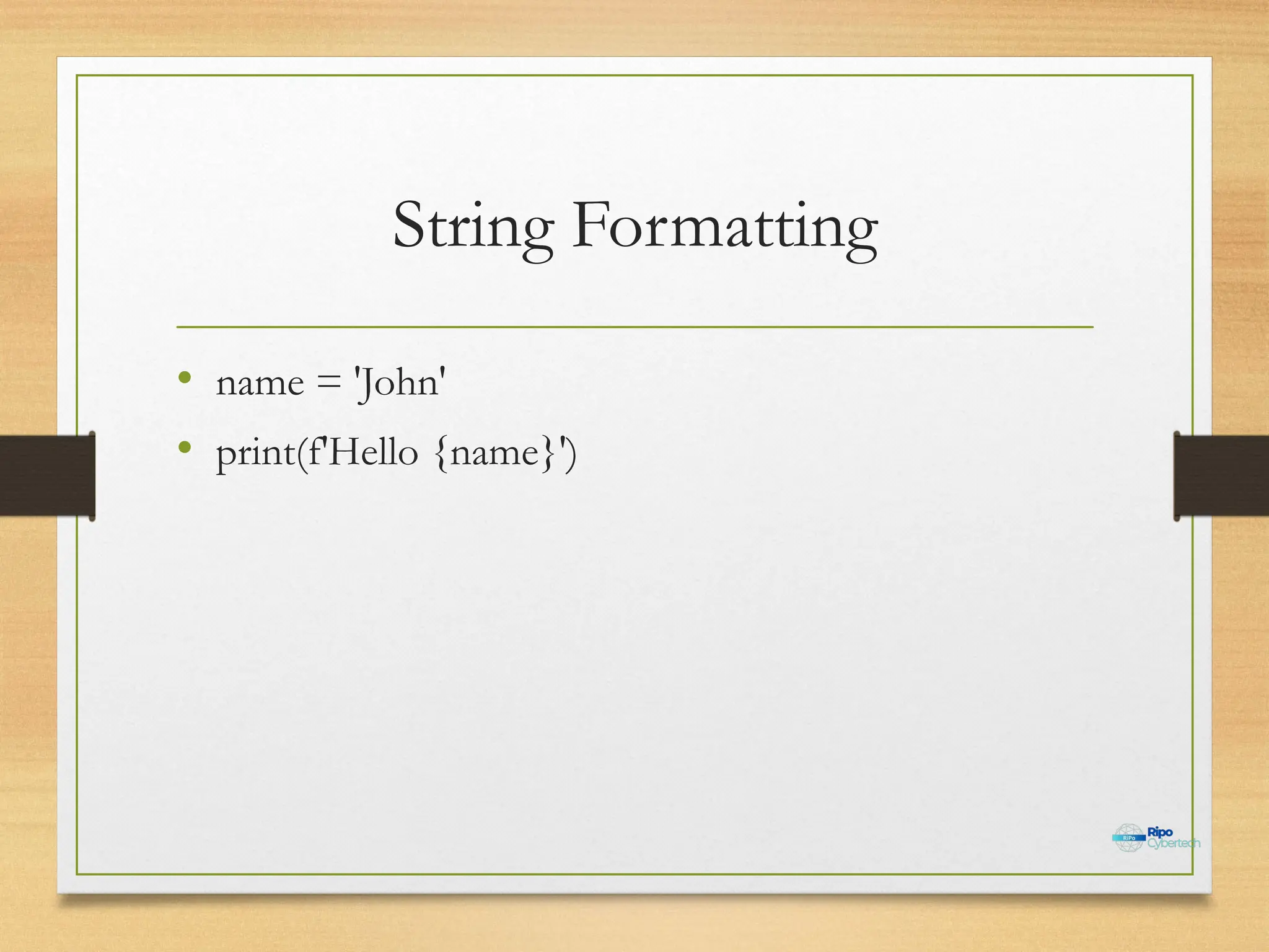 String Formatting
• name = 'John'
• print(f'Hello {name}')
 