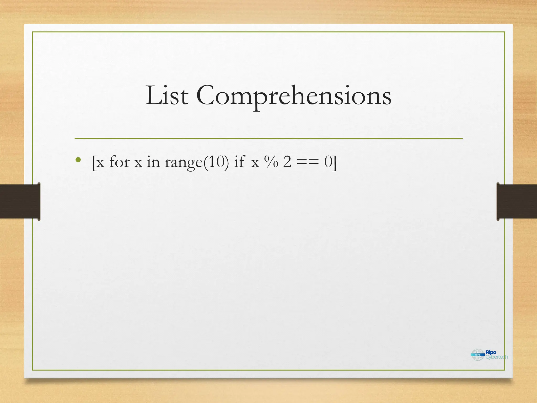 List Comprehensions
• [x for x in range(10) if x % 2 == 0]
 