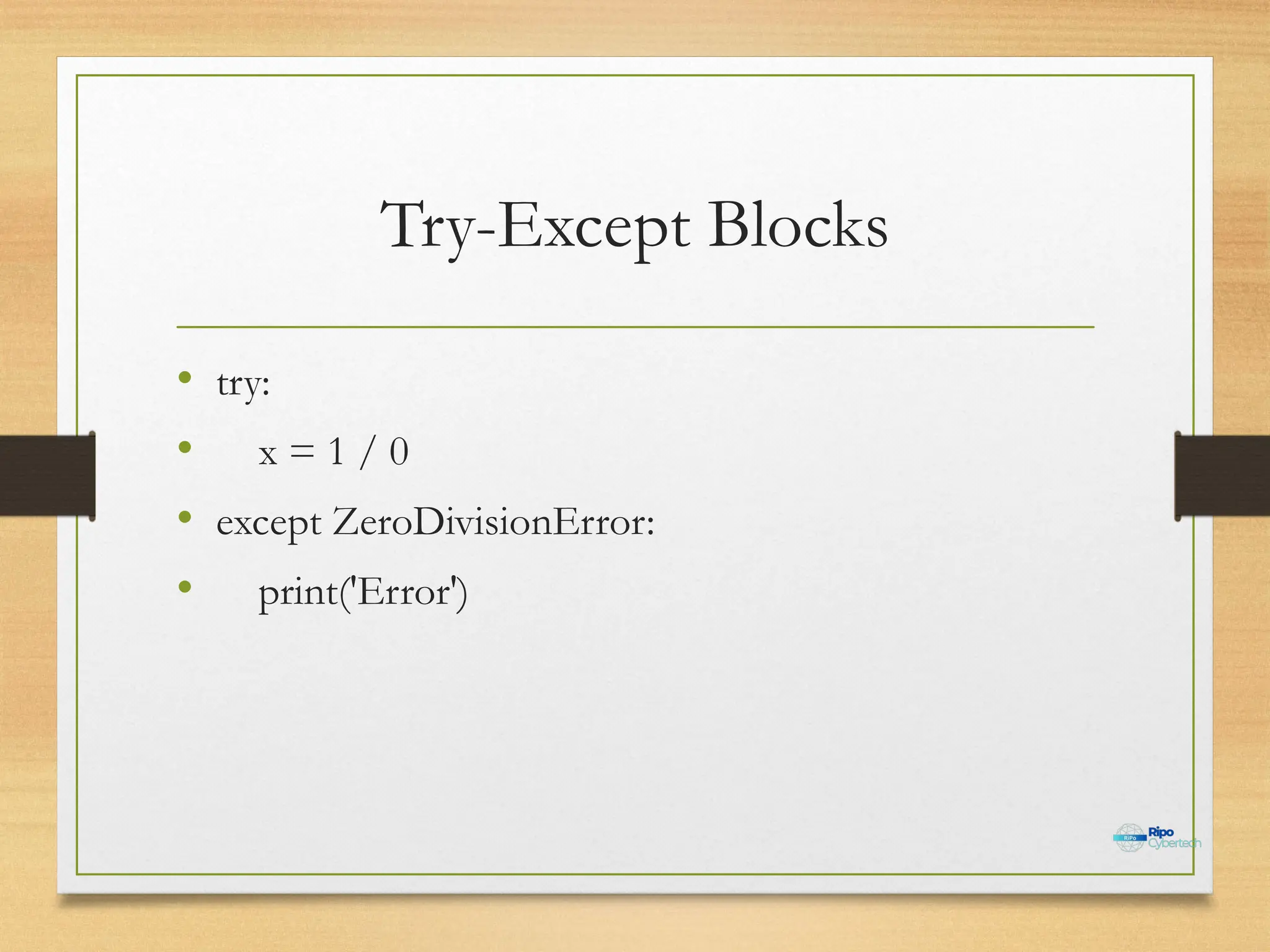 Try-Except Blocks
• try:
• x = 1 / 0
• except ZeroDivisionError:
• print('Error')
 
