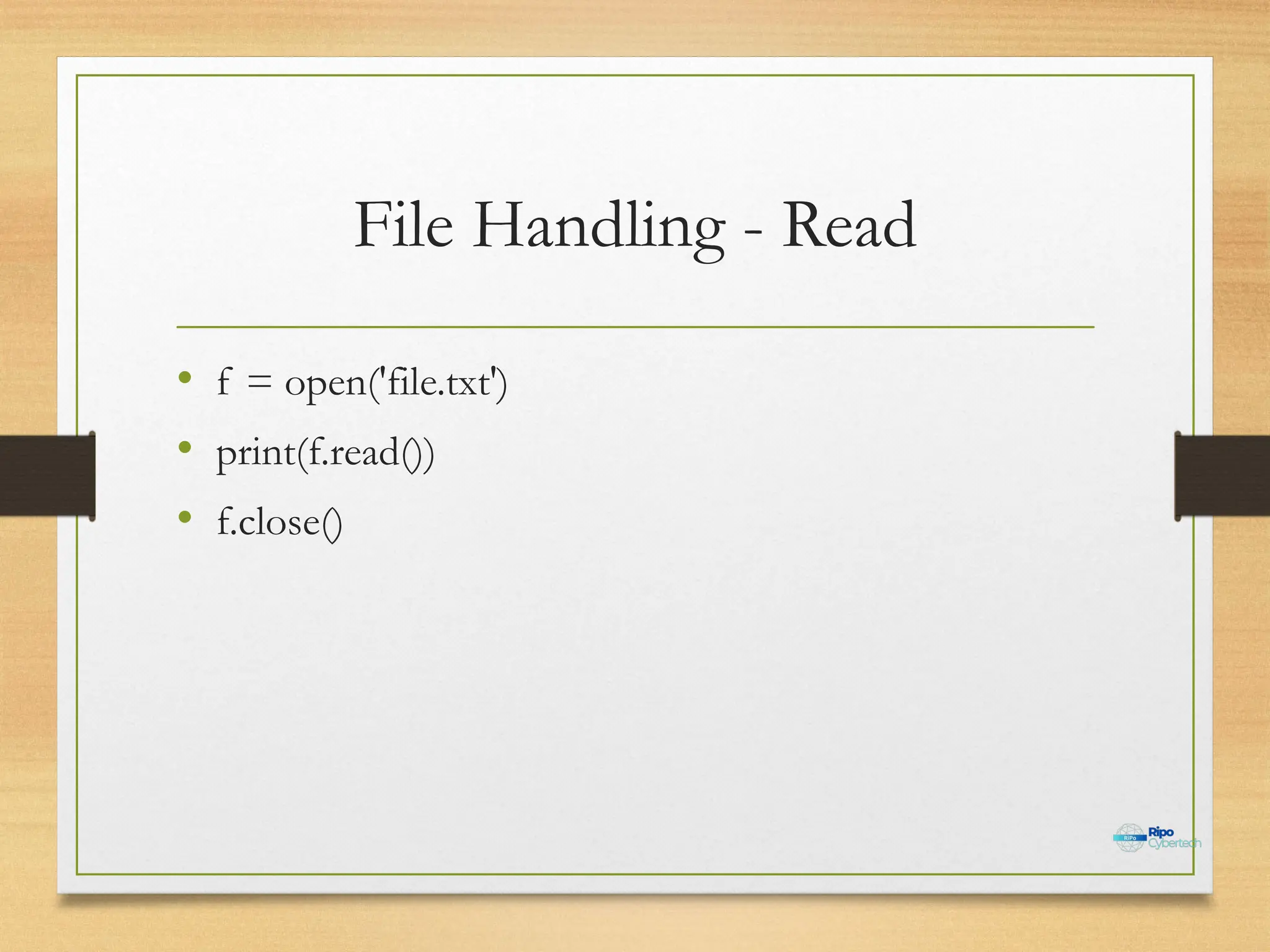 File Handling - Read
• f = open('file.txt')
• print(f.read())
• f.close()
 