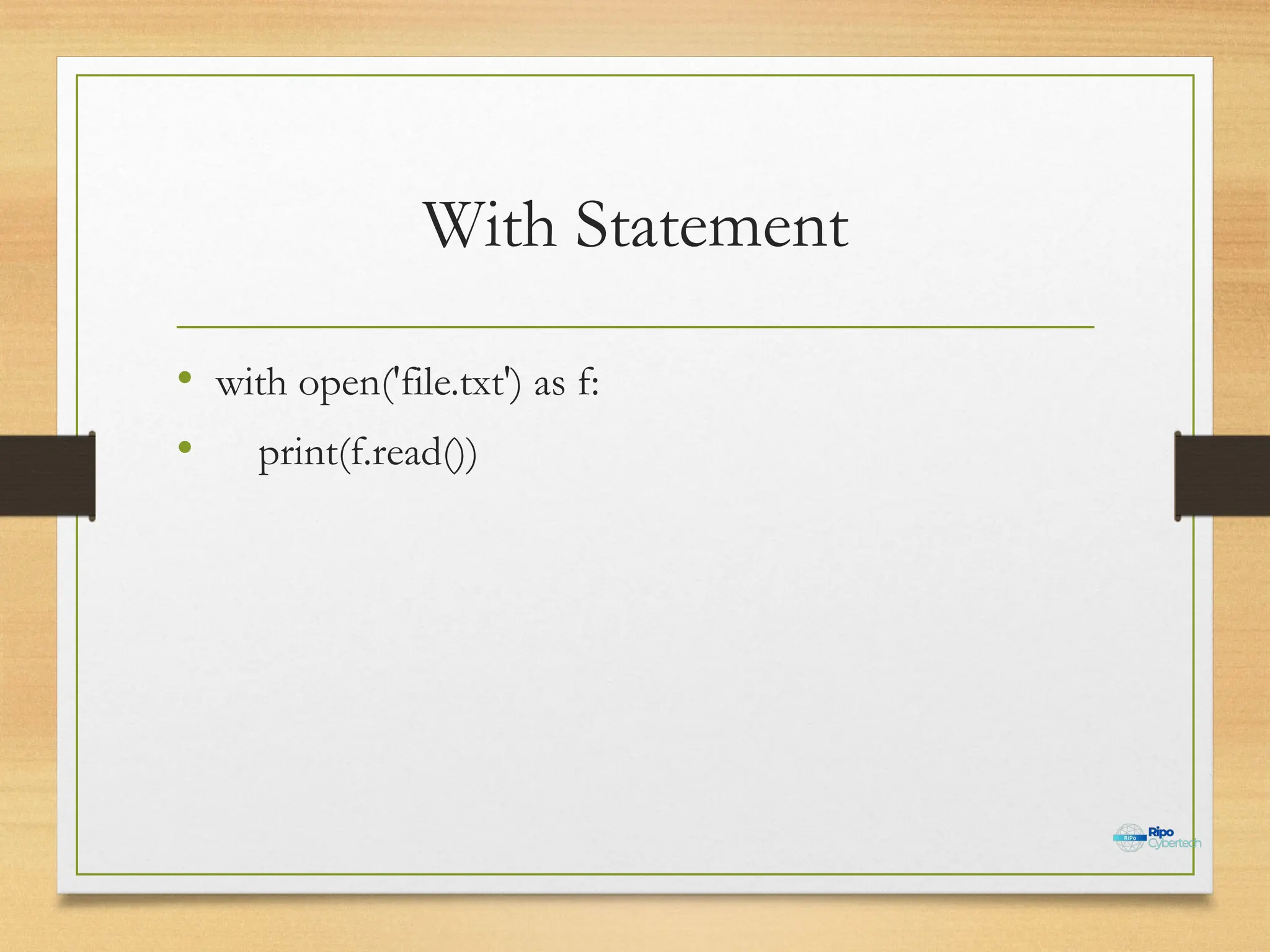 With Statement
• with open('file.txt') as f:
• print(f.read())
 