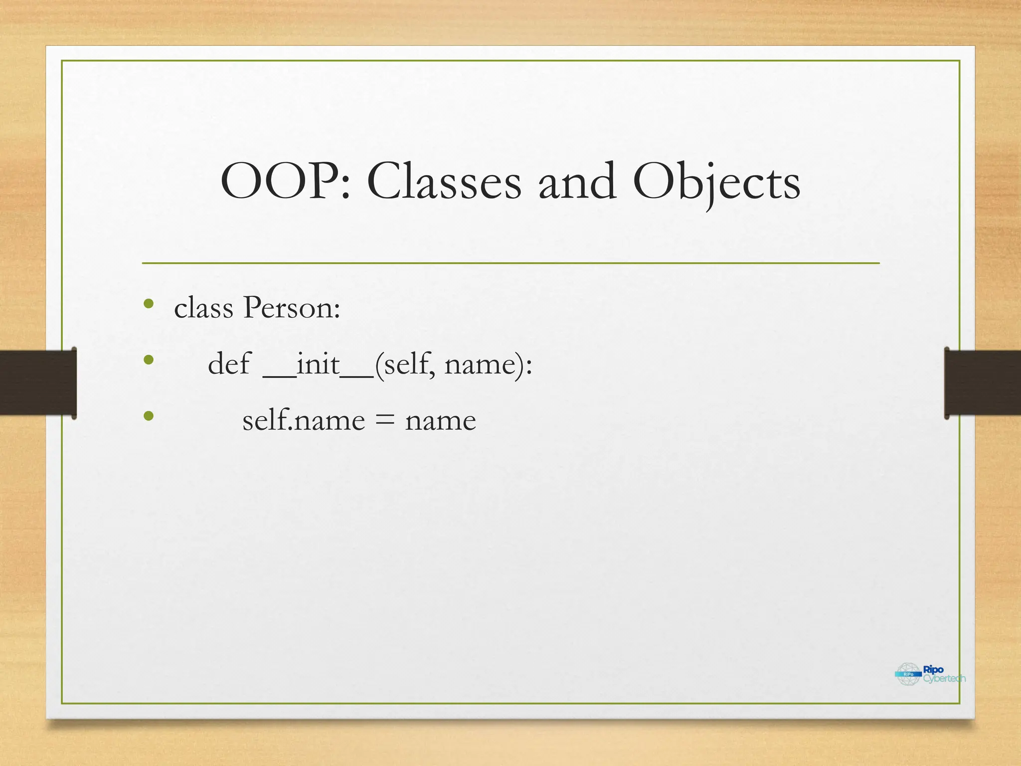 OOP: Classes and Objects
• class Person:
• def __init__(self, name):
• self.name = name
 