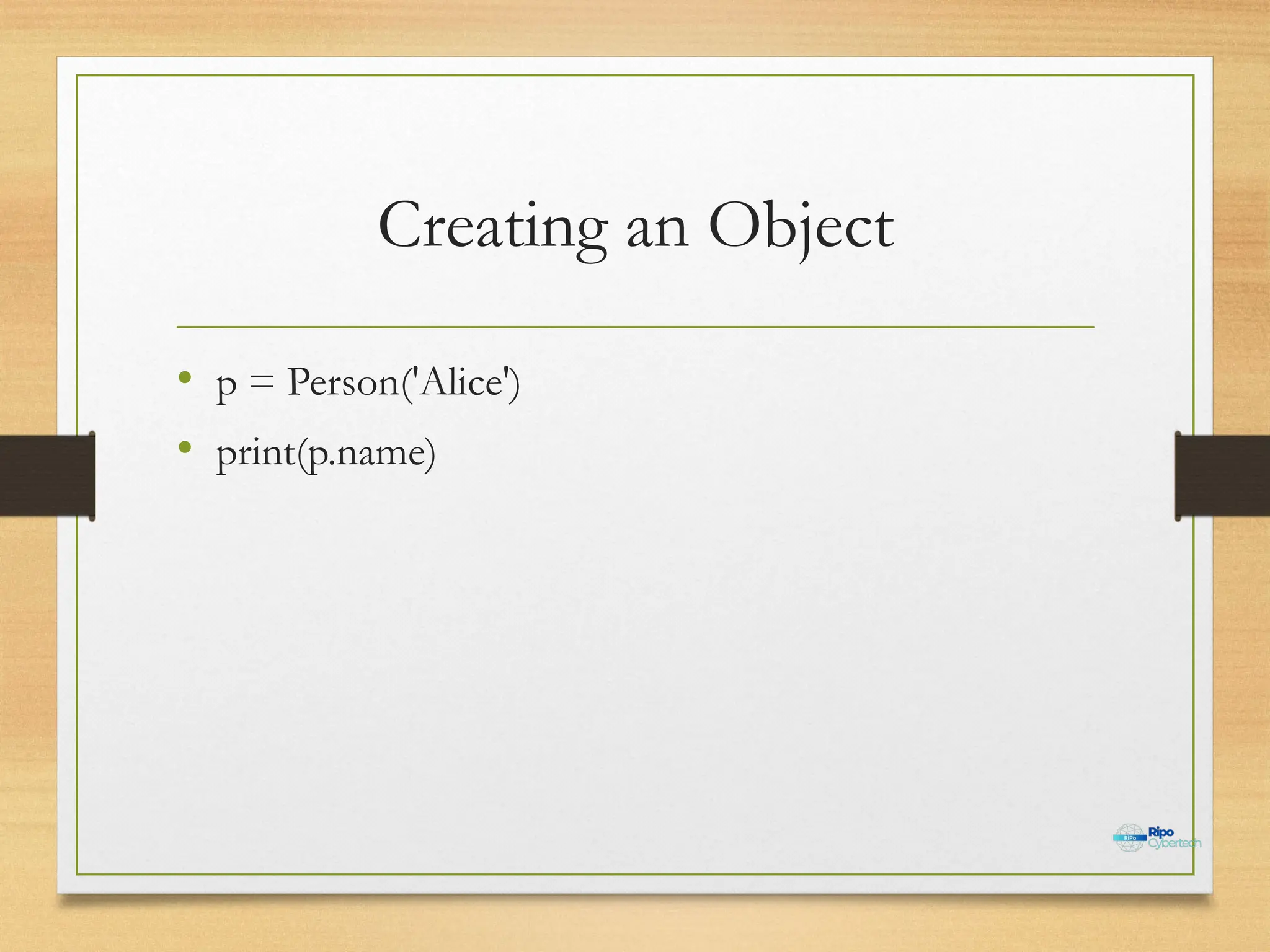 Creating an Object
• p = Person('Alice')
• print(p.name)
 