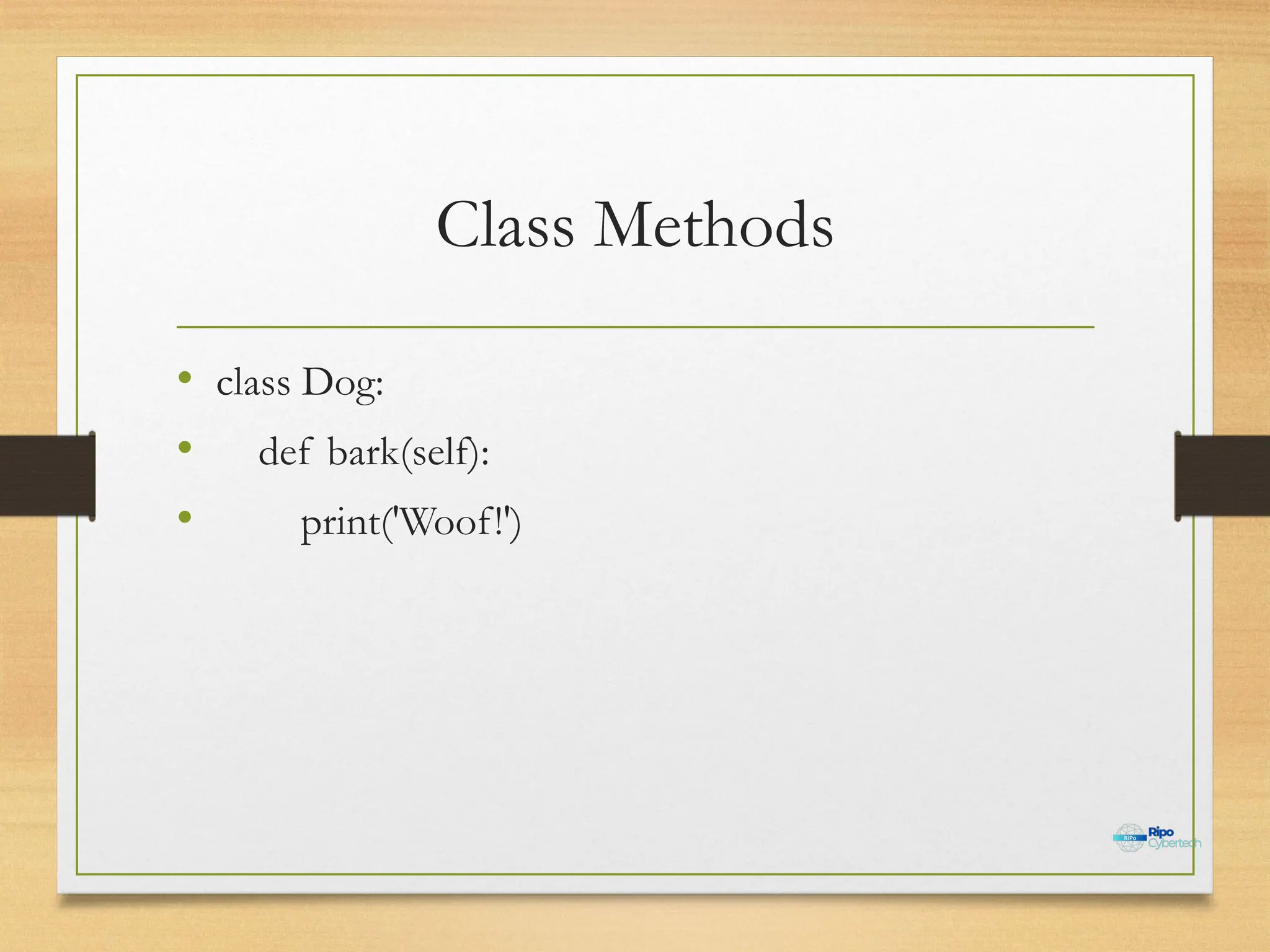 Class Methods
• class Dog:
• def bark(self):
• print('Woof!')
 
