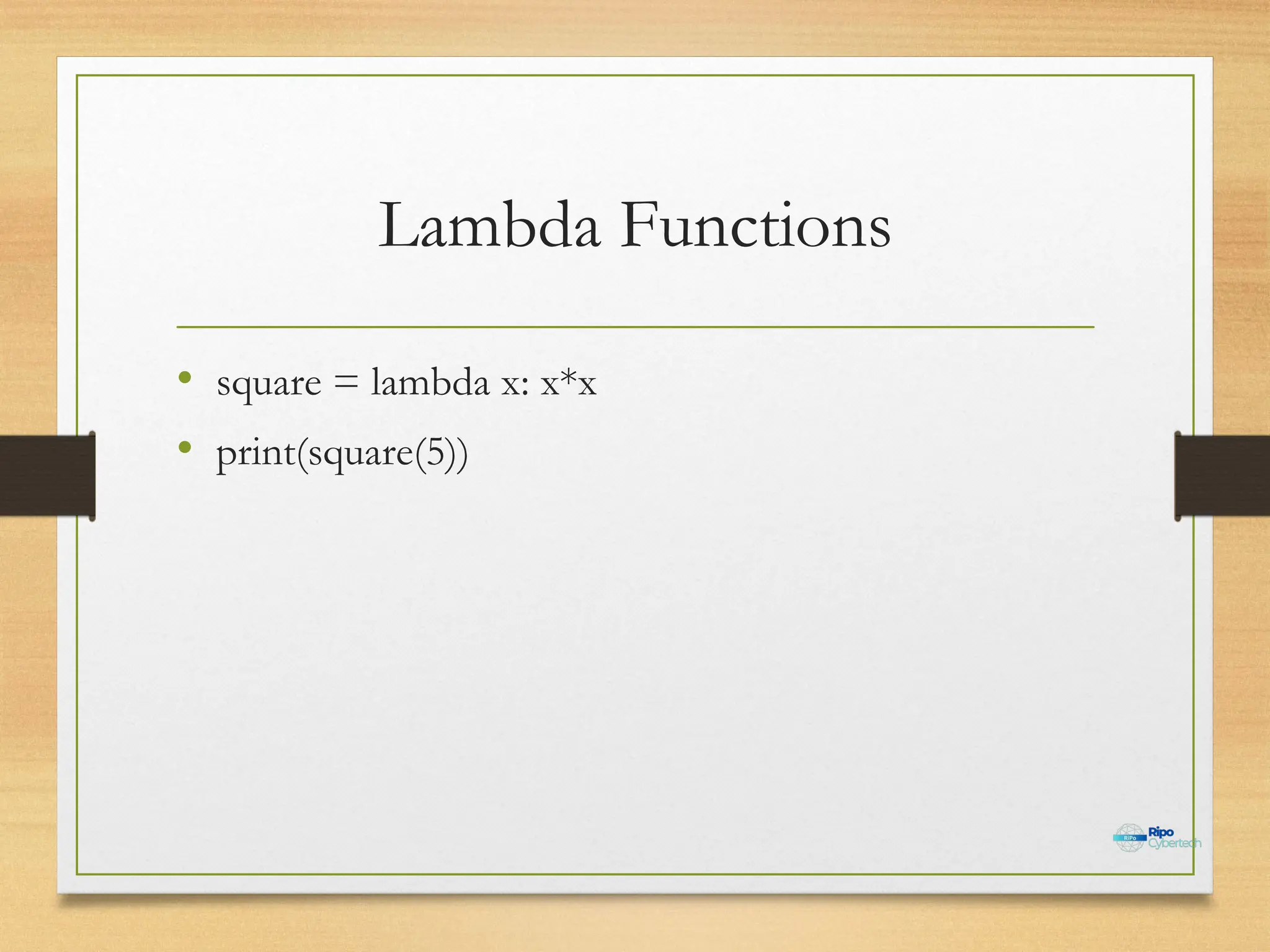 Lambda Functions
• square = lambda x: x*x
• print(square(5))
 