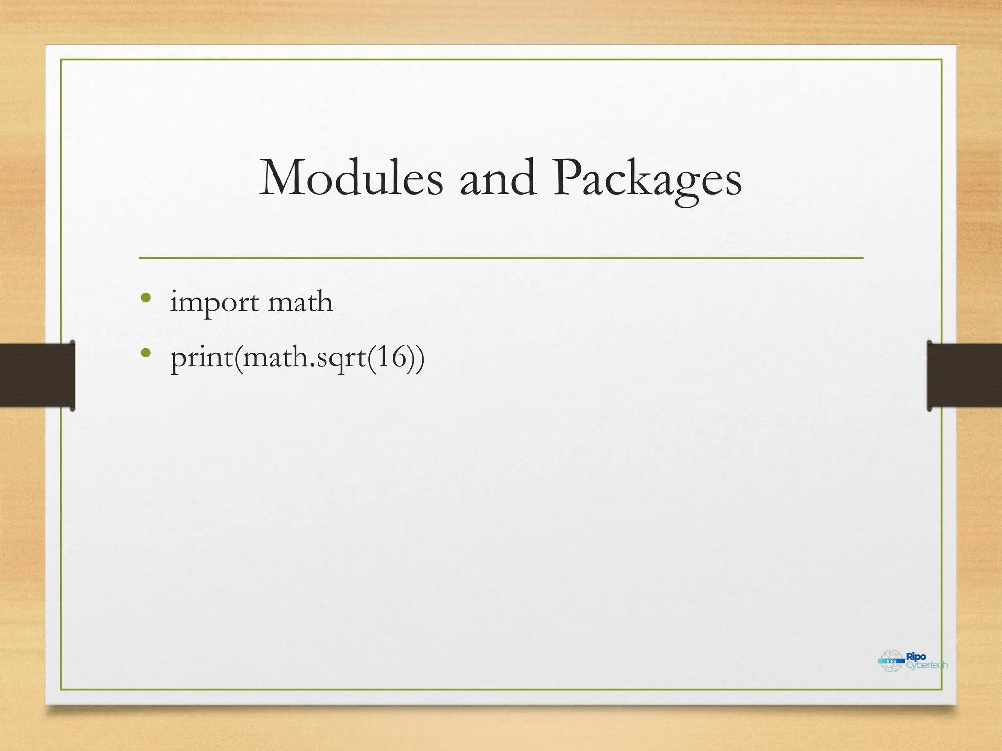 Modules and Packages
• import math
• print(math.sqrt(16))
 