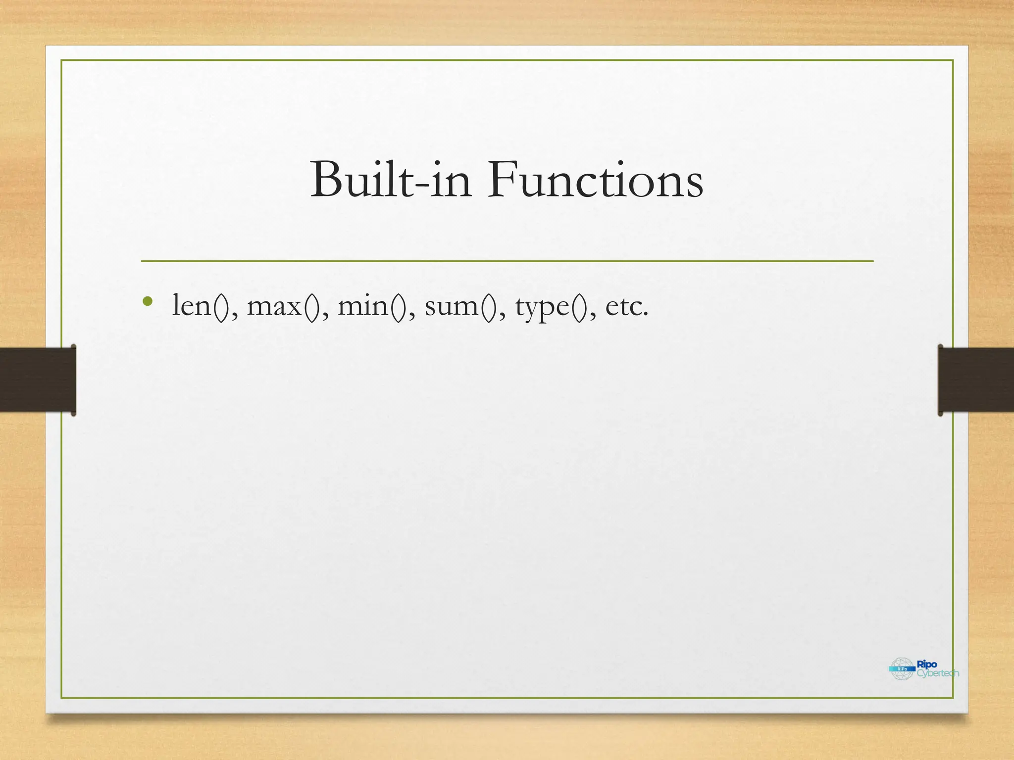 Built-in Functions
• len(), max(), min(), sum(), type(), etc.
 