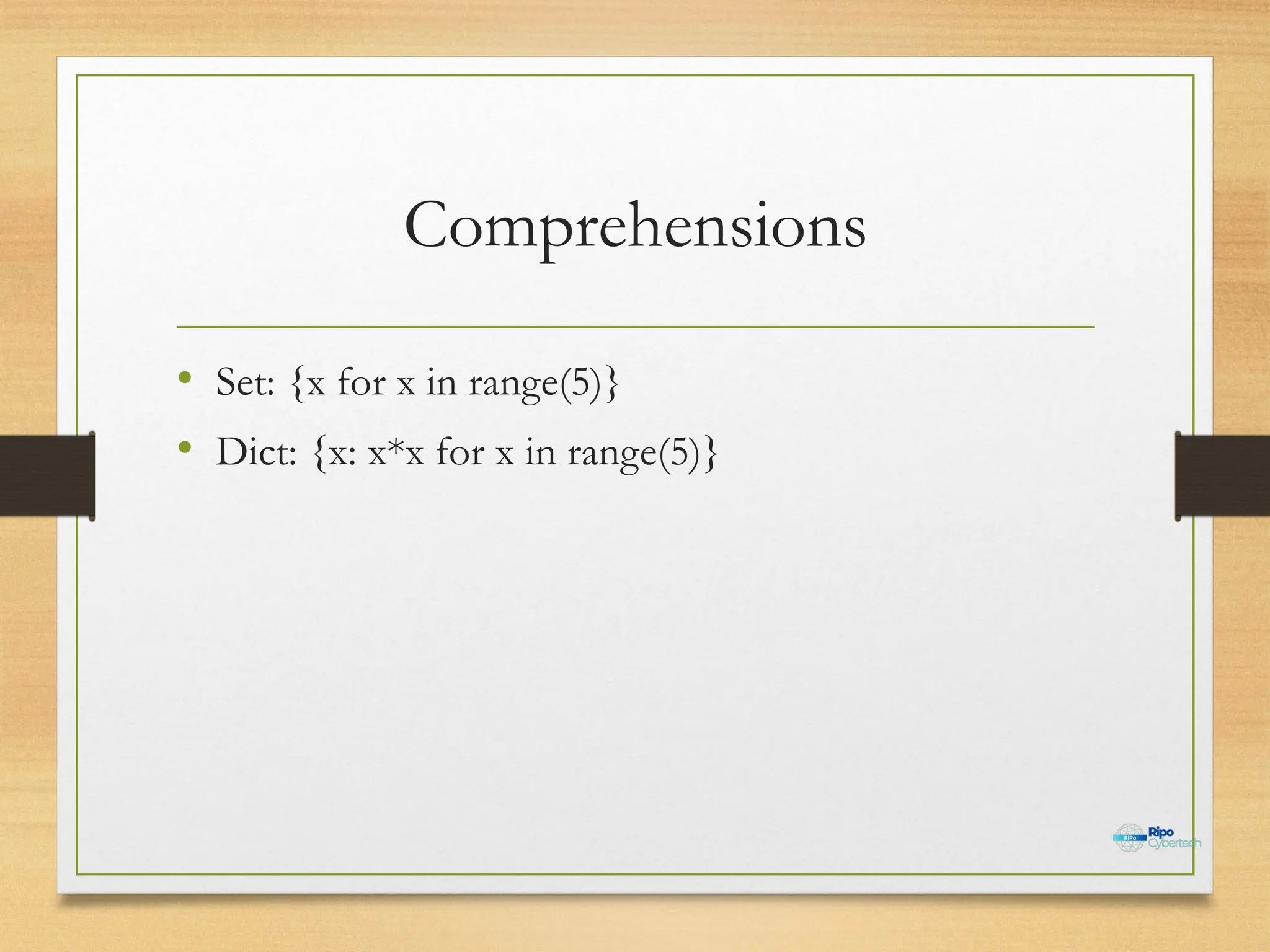 Comprehensions
• Set: {x for x in range(5)}
• Dict: {x: x*x for x in range(5)}
 