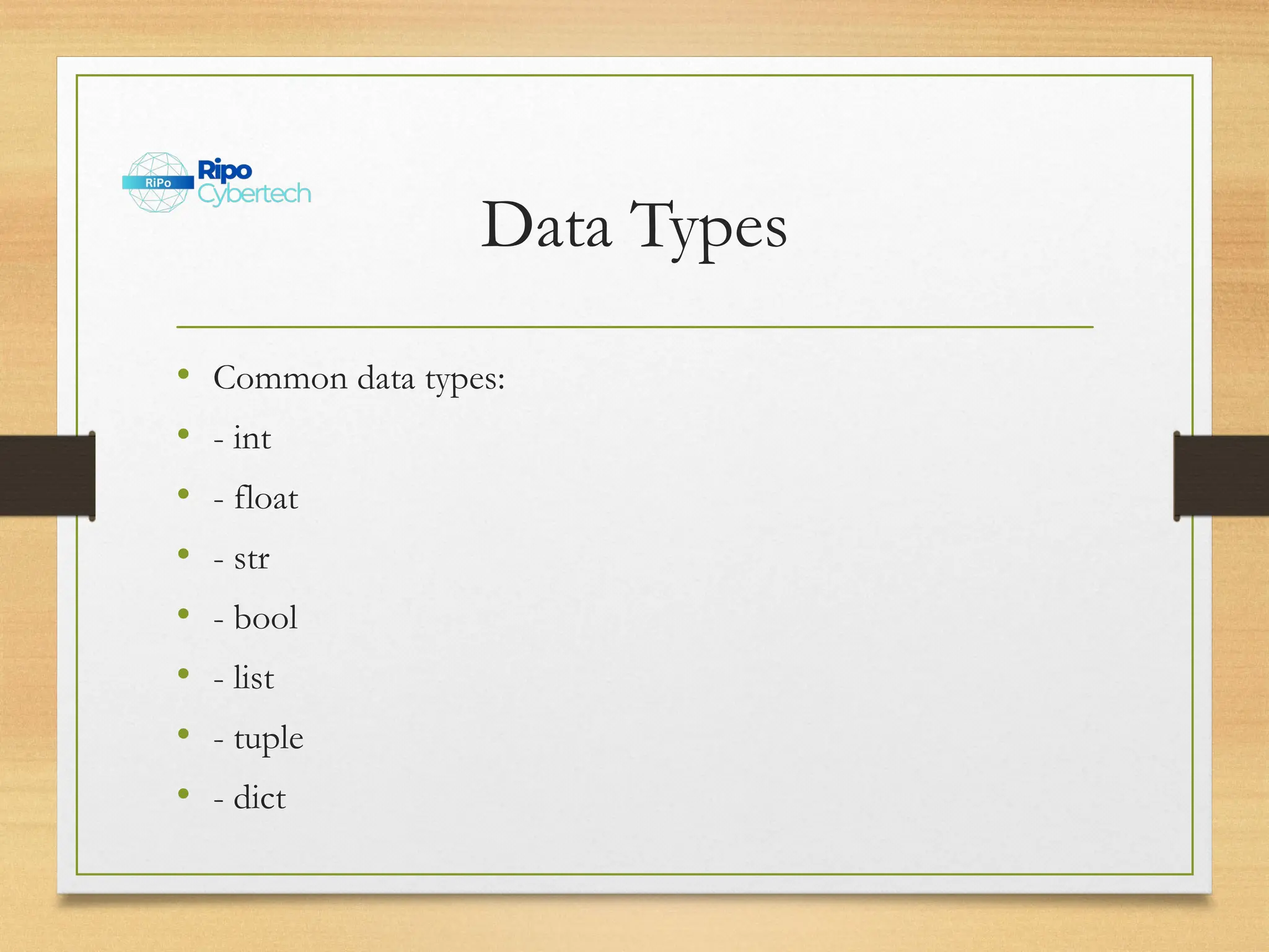 Data Types
• Common data types:
• - int
• - float
• - str
• - bool
• - list
• - tuple
• - dict
 