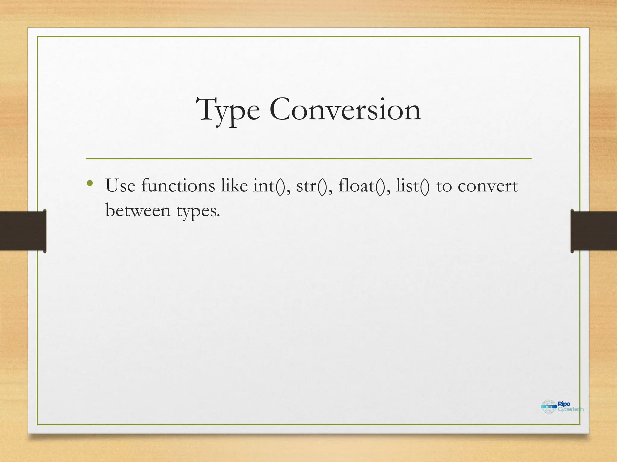 Type Conversion
• Use functions like int(), str(), float(), list() to convert
between types.
 