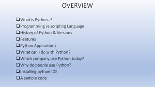 OVERVIEW
What is Python..?
Programming vs scripting Language
History of Python & Versions
Features
Python Application...