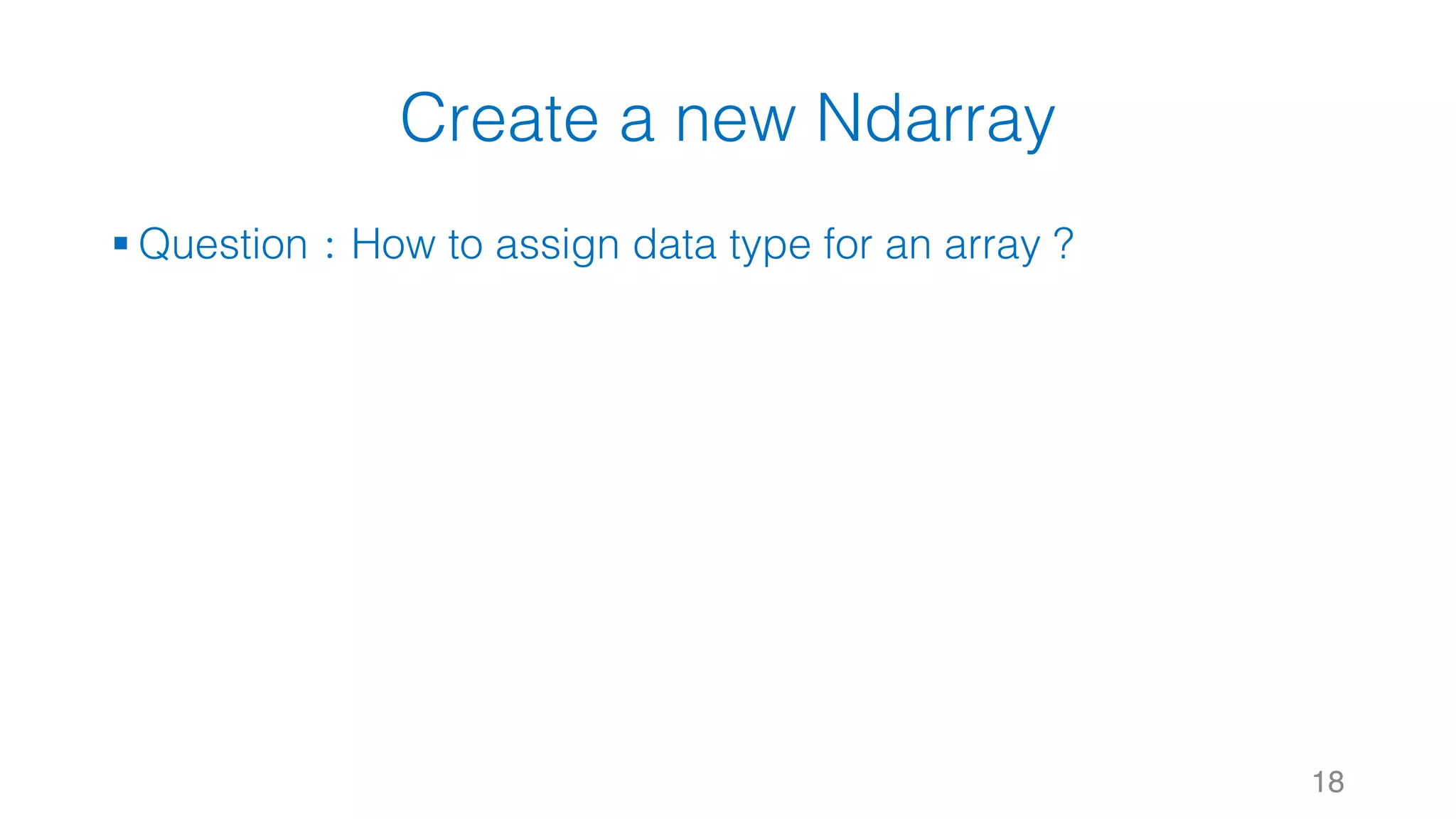Create a new Ndarray § Question：How to assign data type for an array ? 18 