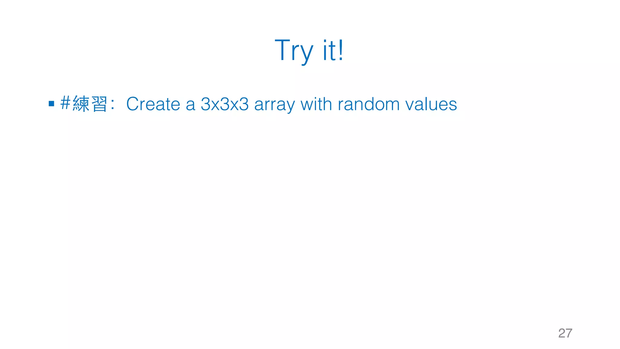 Try it! § #練習：Create a 3x3x3 array with random values 27 