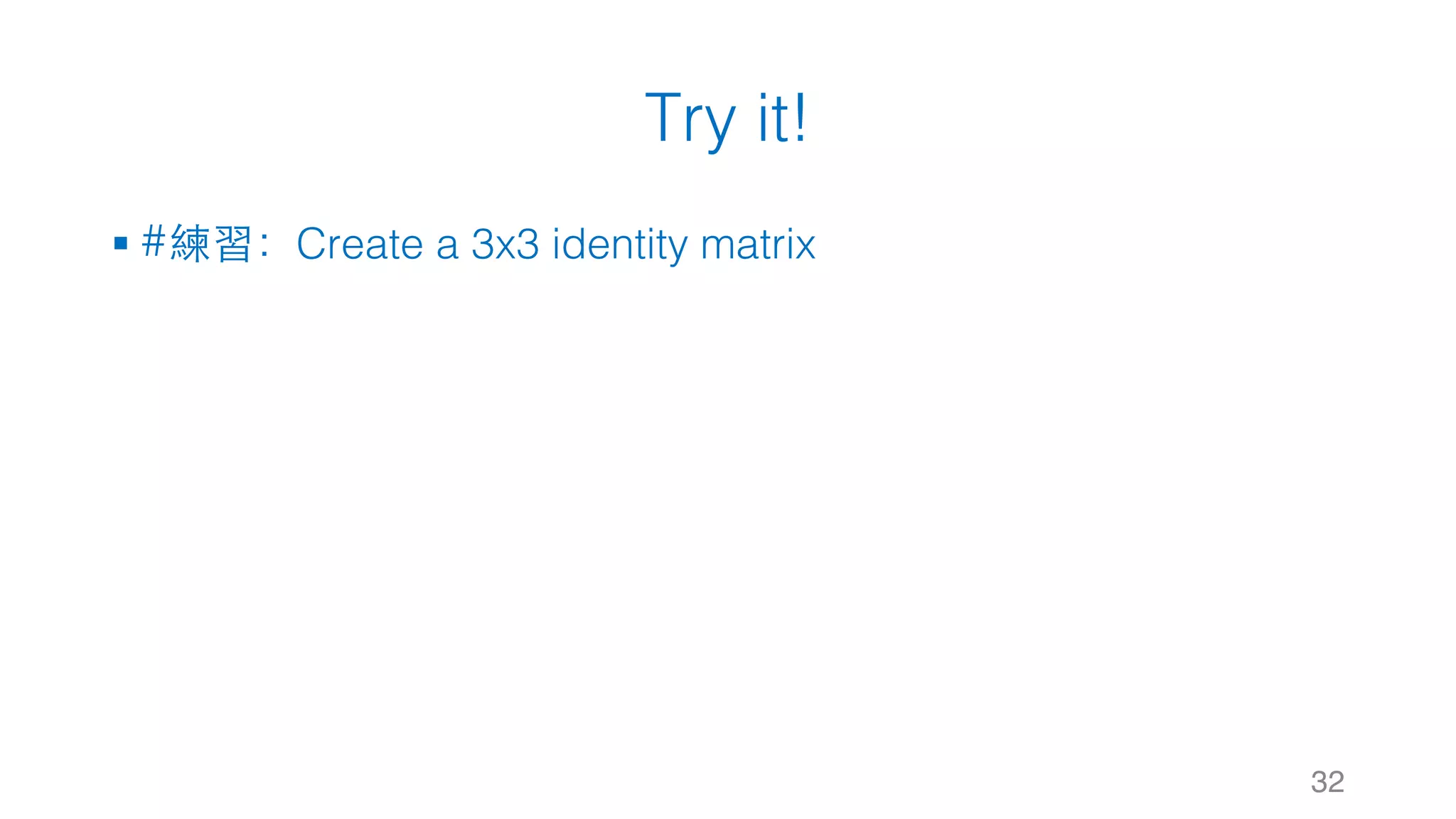 Try it! § #練習：Create a 3x3 identity matrix 32 